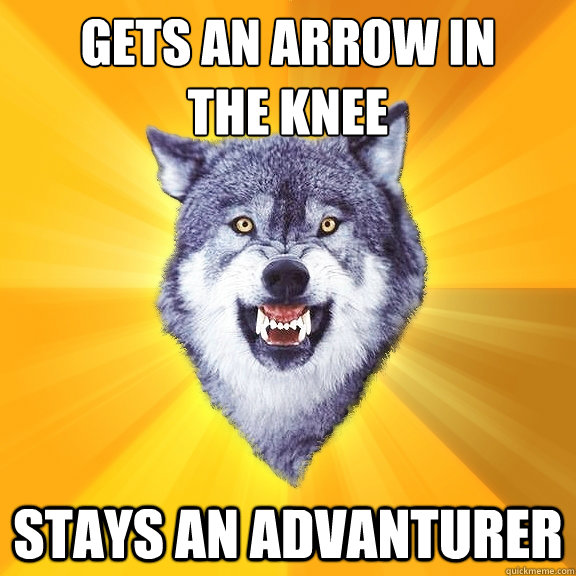 Gets an arrow in 
the knee Stays an advanturer  Courage Wolf