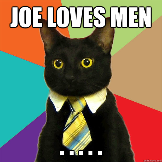 Joe loves men . . . . .  Business Cat