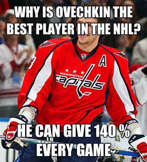 why is ovechkin the best player in the nhl? He can give 140 % every game - why is ovechkin the best player in the nhl? He can give 140 % every game  The Great 8