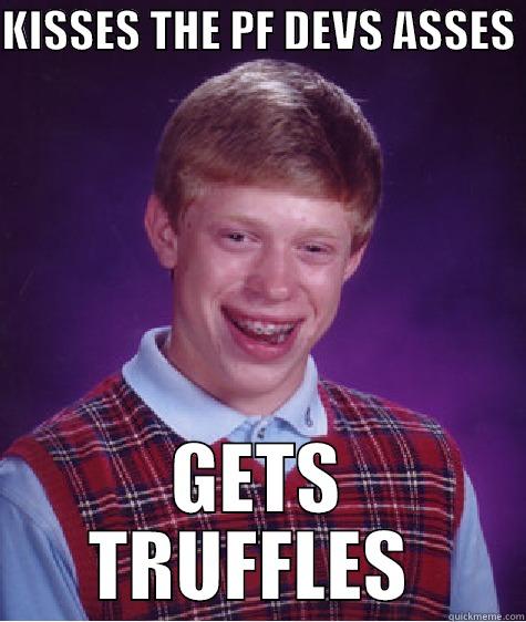 KISSES THE PF DEVS ASSES  GETS TRUFFLES  Bad Luck Brian