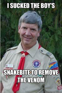 I sucked the boy's Snakebite to remove the venom  Harmless Scout Leader
