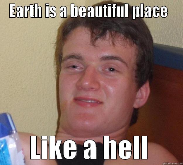 EARTH IS A BEAUTIFUL PLACE  LIKE A HELL 10 Guy