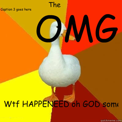 OMG Wtf HAPPENEED oh GOD someone do something Caption 3 goes here The FUCK!?!?!?!?!?!?  Tech Impaired Duck