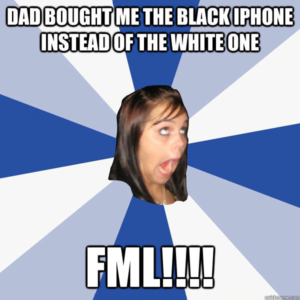 dad bought me the black iphone instead of the white one fml!!!!  