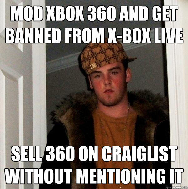Mod XBOX 360 and get banned from X-Box Live Sell 360 on Craiglist without mentioning it - Mod XBOX 360 and get banned from X-Box Live Sell 360 on Craiglist without mentioning it  Scumbag Steve