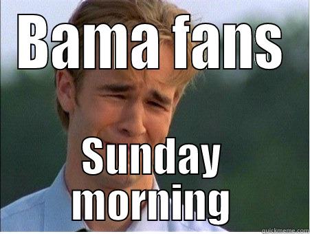 BAMA FANS SUNDAY MORNING 1990s Problems