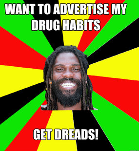 Want to advertise my drug habits get dreads!  Jamaican Man