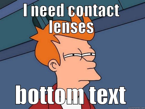 I NEED CONTACT LENSES BOTTOM TEXT Futurama Fry