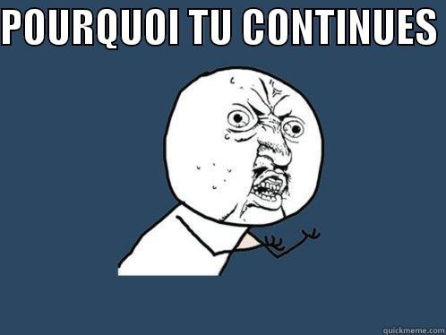 POURQUOI TU CONTINUES   Y U No