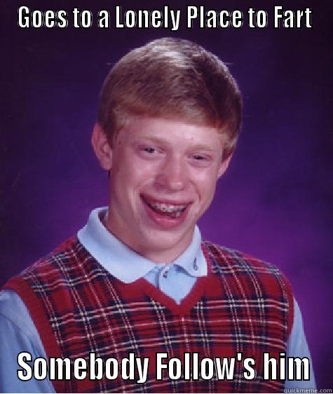 GOES TO A LONELY PLACE TO FART SOMEBODY FOLLOW'S HIM Bad Luck Brian