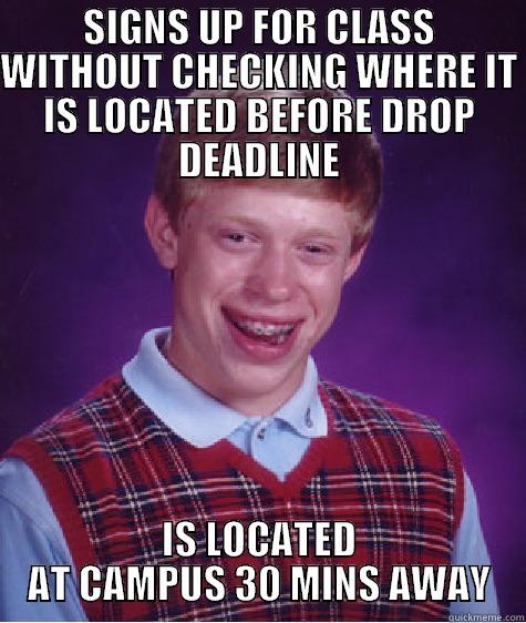 LOL GET REKT - SIGNS UP FOR CLASS WITHOUT CHECKING WHERE IT IS LOCATED BEFORE DROP DEADLINE IS LOCATED AT CAMPUS 30 MINS AWAY Bad Luck Brian