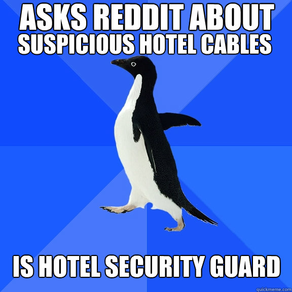 ASKS REDDIT ABOUT
 IS HOTEL SECURITY GUARD SUSPICIOUS HOTEL CABLES   Socially Awkward Penguin