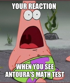 When you see Antoura's math test Your reaction  Holy Shit Patrick