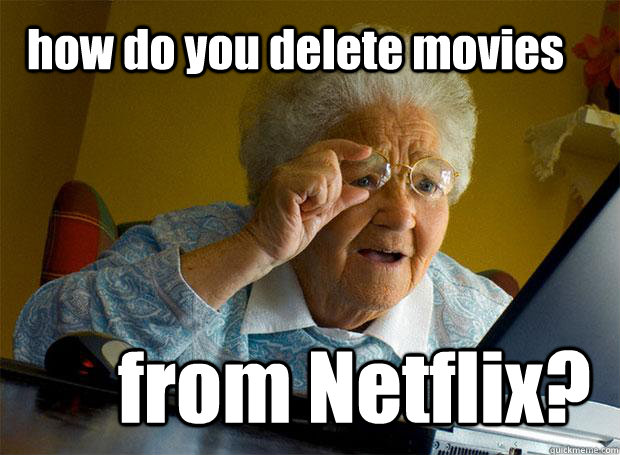 how do you delete movies from Netflix?  Grandma finds the Internet