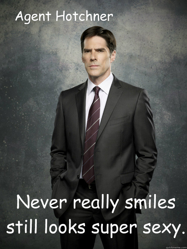 Agent Hotchner  Never really smiles still looks super sexy.  Agent Aaron Hotchner