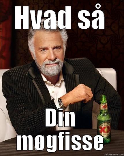 Mænd fudavjaf - HVAD SÅ DIN MØGFISSE The Most Interesting Man In The World