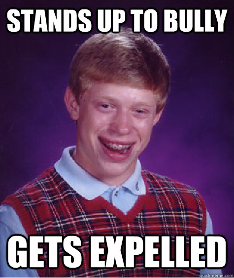 stands up to bully   gets expelled   Bad Luck Brian