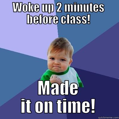 Woke up 2 minutes before class! - WOKE UP 2 MINUTES BEFORE CLASS! MADE IT ON TIME! Success Kid