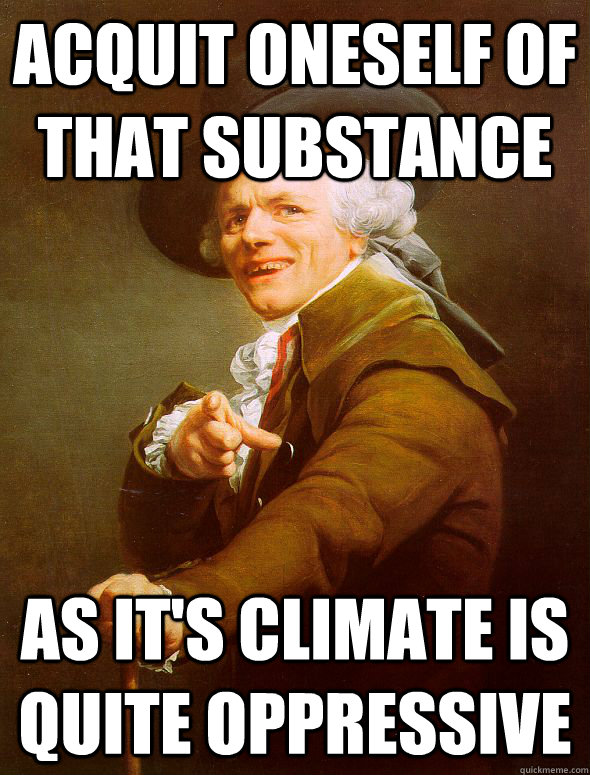 Acquit oneself of that substance As it's climate is quite oppressive   Joseph Ducreux