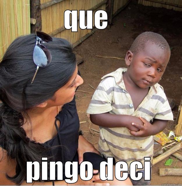 QUE  PINGO DECI Skeptical Third World Kid