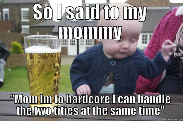 Hardcore baby - SO I SAID TO MY MOMMY 