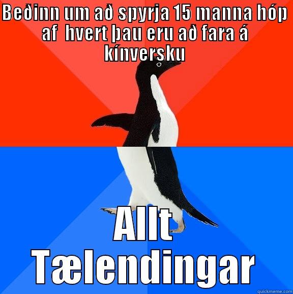 BEÐINN UM AÐ SPYRJA 15 MANNA HÓP AF  HVERT ÞAU ERU AÐ FARA Á KÍNVERSKU ALLT TÆLENDINGAR Socially Awesome Awkward Penguin