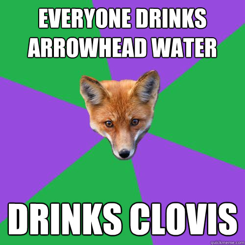 Everyone drinks Arrowhead water Drinks clovis - Everyone drinks Arrowhead water Drinks clovis  Anthropology Major Fox