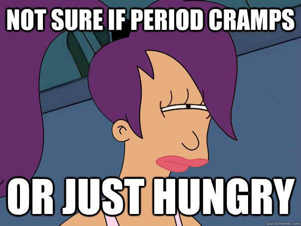 Not sure if period cramps or just hungry  Leela Futurama