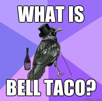 What is Bell Taco?  Rich Raven