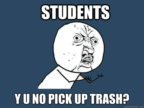 Students y u no pick up trash?  Y U No