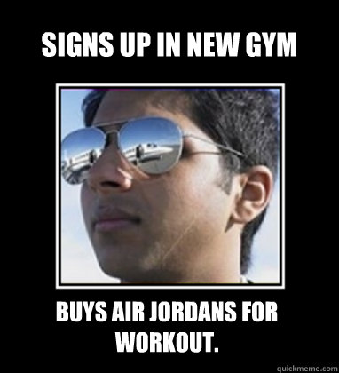 signs up in new gym buys Air Jordans for workout. - signs up in new gym buys Air Jordans for workout.  Rich Delhi Boy