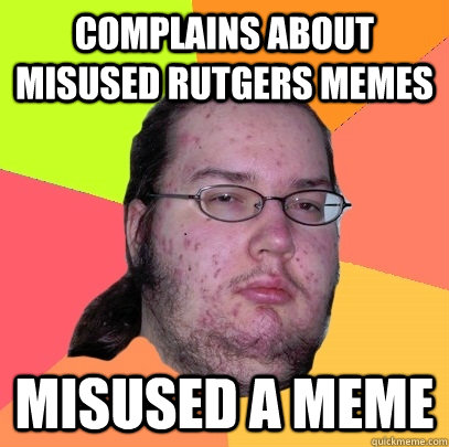 Complains about misused Rutgers memes misused a meme  Butthurt Dweller