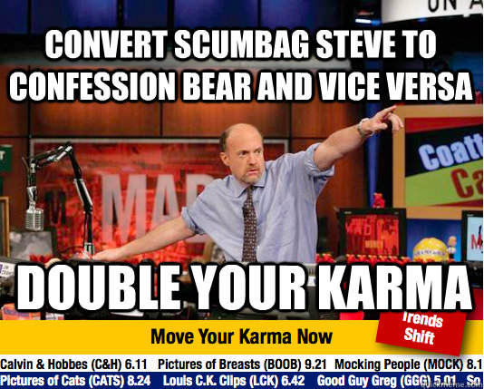 convert scumbag steve to confession bear and vice versa double your karma - convert scumbag steve to confession bear and vice versa double your karma  Mad Karma with Jim Cramer