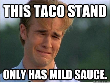 This taco stand Only has mild sauce.  1990s Problems