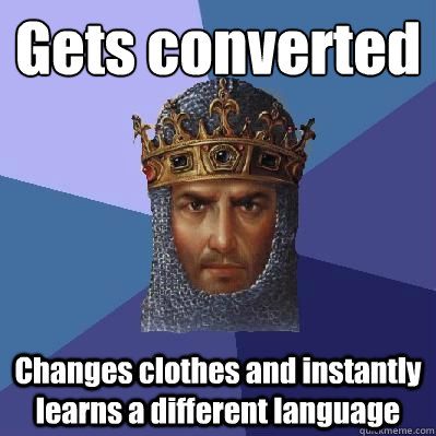 Gets converted Changes clothes and instantly learns a different language  Age of Empires