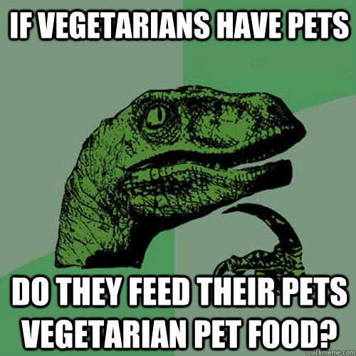 if vegetarians have pets do they feed their pets vegetarian pet food?  Philosoraptor