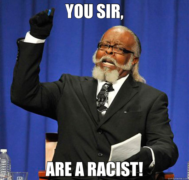 YOU SIR, ARE A RACIST!  Jimmy McMillan