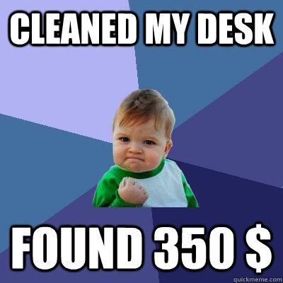 Cleaned my desk Found 350 $  Success Kid