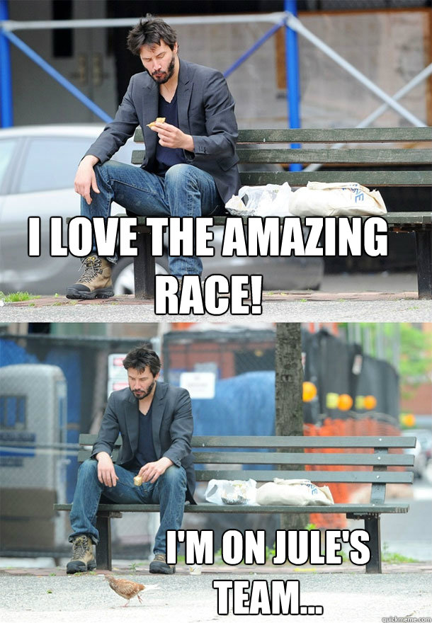 I love the Amazing Race! I'm on Jule's team...  Sad Keanu