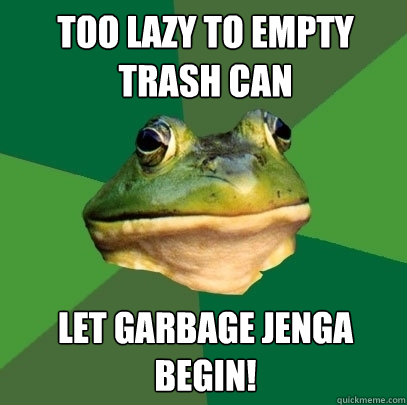 Too lazy to empty trash can Let garbage jenga begin! - Too lazy to empty trash can Let garbage jenga begin!  Foul Bachelor Frog