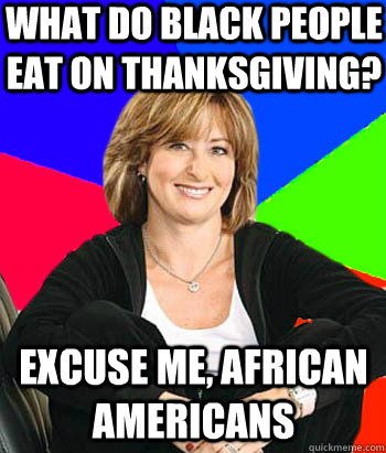 What do black people eat on thanksgiving? excuse me, african americans  Sheltering Suburban Mom