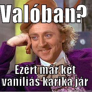 VALÓBAN?  EZÉRT MÁR KÉT VANÍLIÁS KARIKA JÁR Creepy Wonka