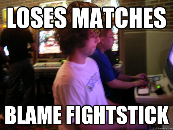 Loses Matches Blame Fightstick - Loses Matches Blame Fightstick  Scumbag Fighting Game Player