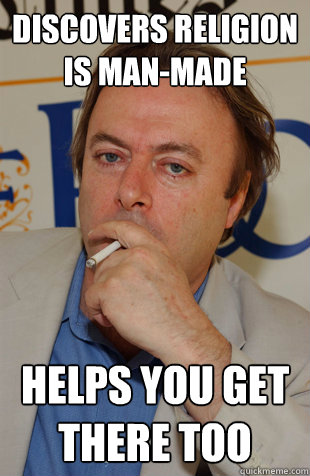 Discovers religion is man-made Helps you get there too - Discovers religion is man-made Helps you get there too  Good Guy Hitchens
