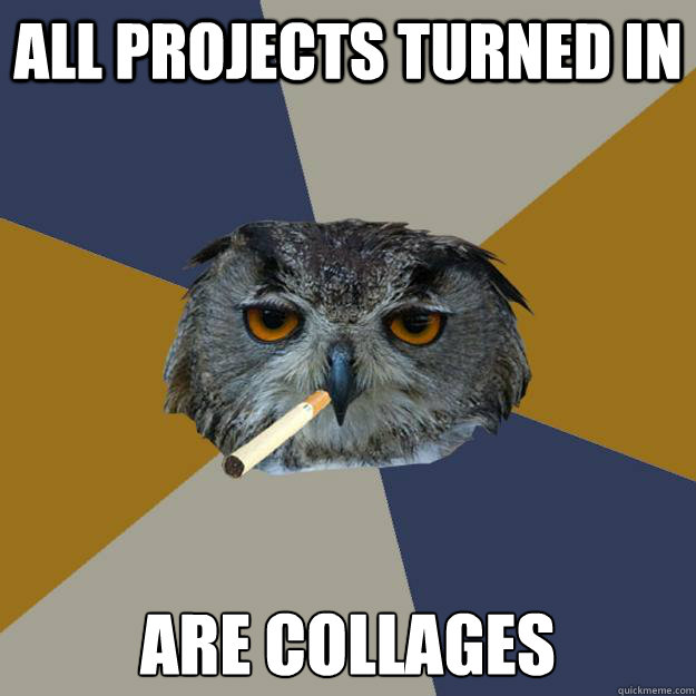 all projects turned in are collages - all projects turned in are collages  Art Student Owl