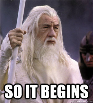  so it begins -  so it begins  So it begins gandalf