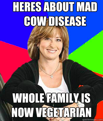 Heres about mad cow disease Whole family is now vegetarian  Sheltering Suburban Mom