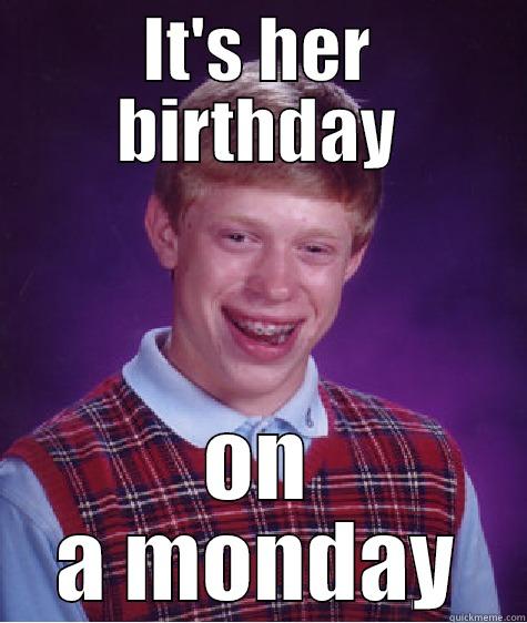 IT'S HER BIRTHDAY ON A MONDAY Bad Luck Brian