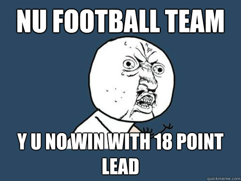 NU football team y u no win with 18 point lead  Y U No