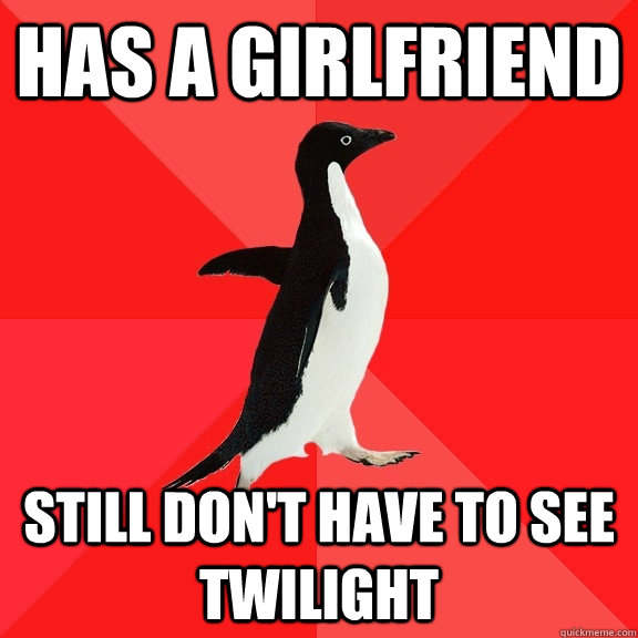 Has a girlfriend still don't have to see twilight   Socially Awesome Penguin